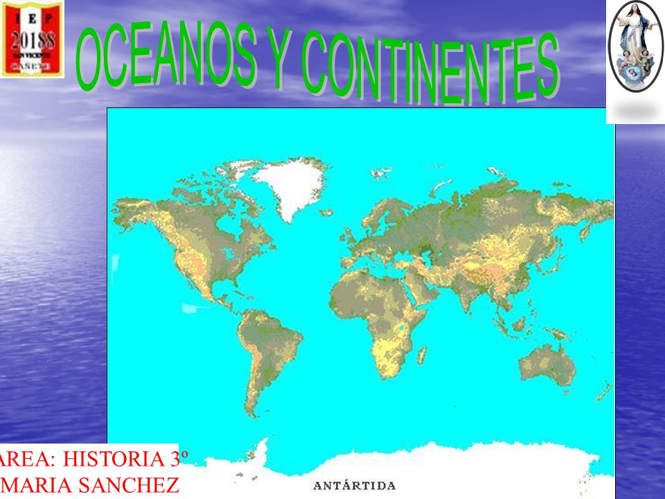 OCEANOS Y CONTINENTES AREA: HISTORIA 3º MARIA SANCHEZ
