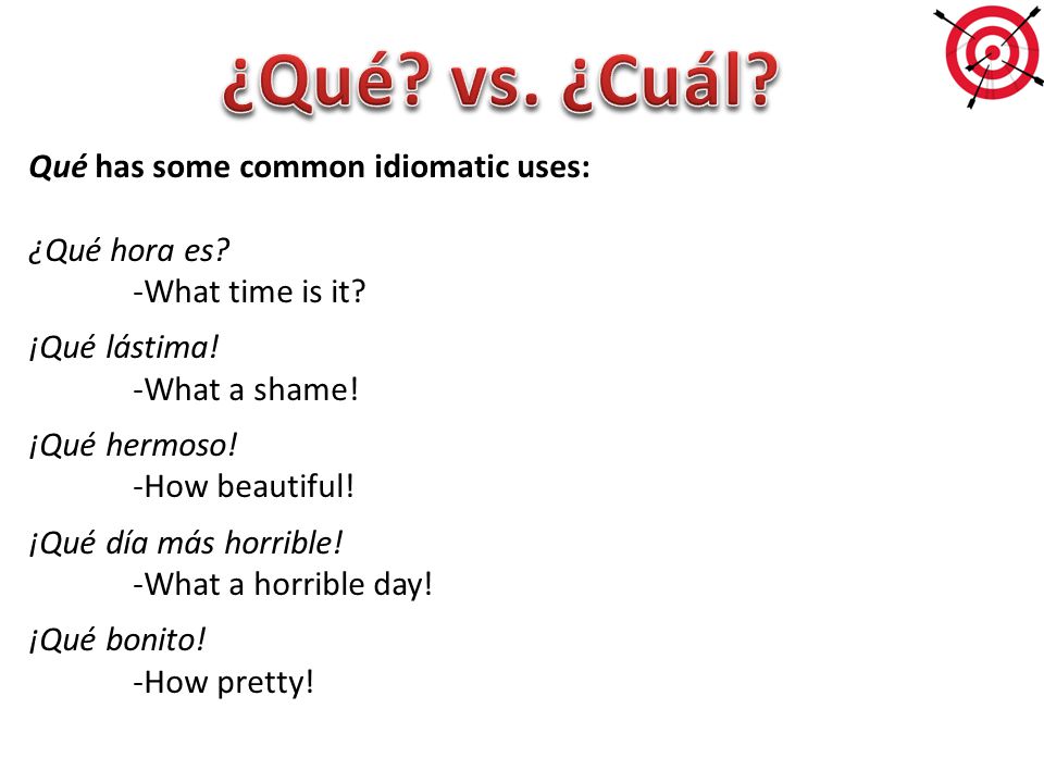 ¿Qué vs. ¿Cuál Qué has some common idiomatic uses: ¿Qué hora es