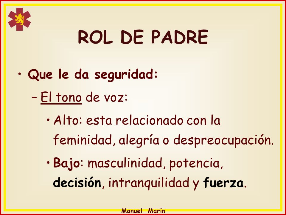 ROL DE PADRE Que le da seguridad: El tono de voz: