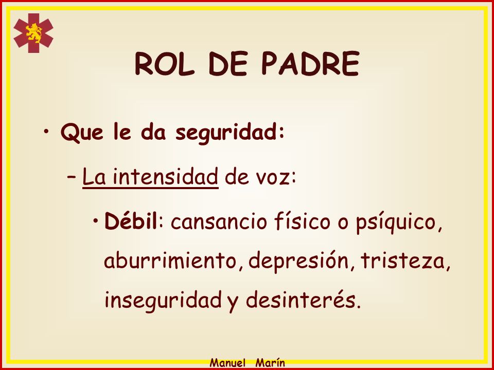 ROL DE PADRE Que le da seguridad: La intensidad de voz: