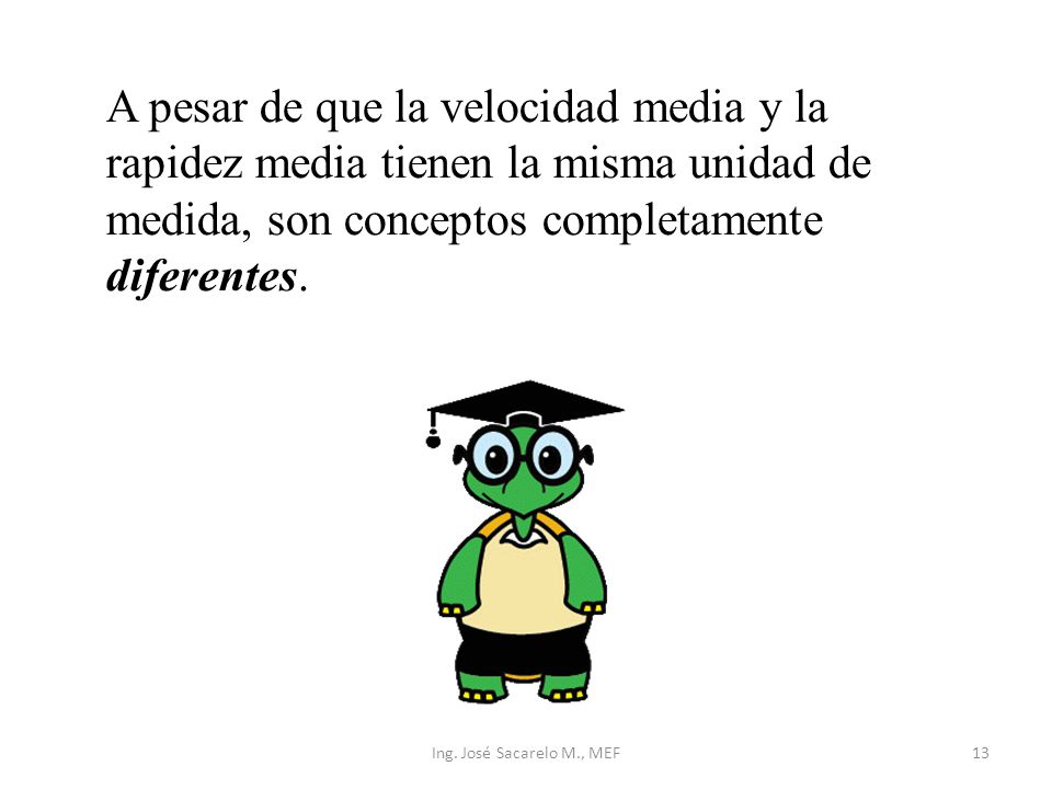 A pesar de que la velocidad media y la rapidez media tienen la misma unidad de medida, son conceptos completamente diferentes.