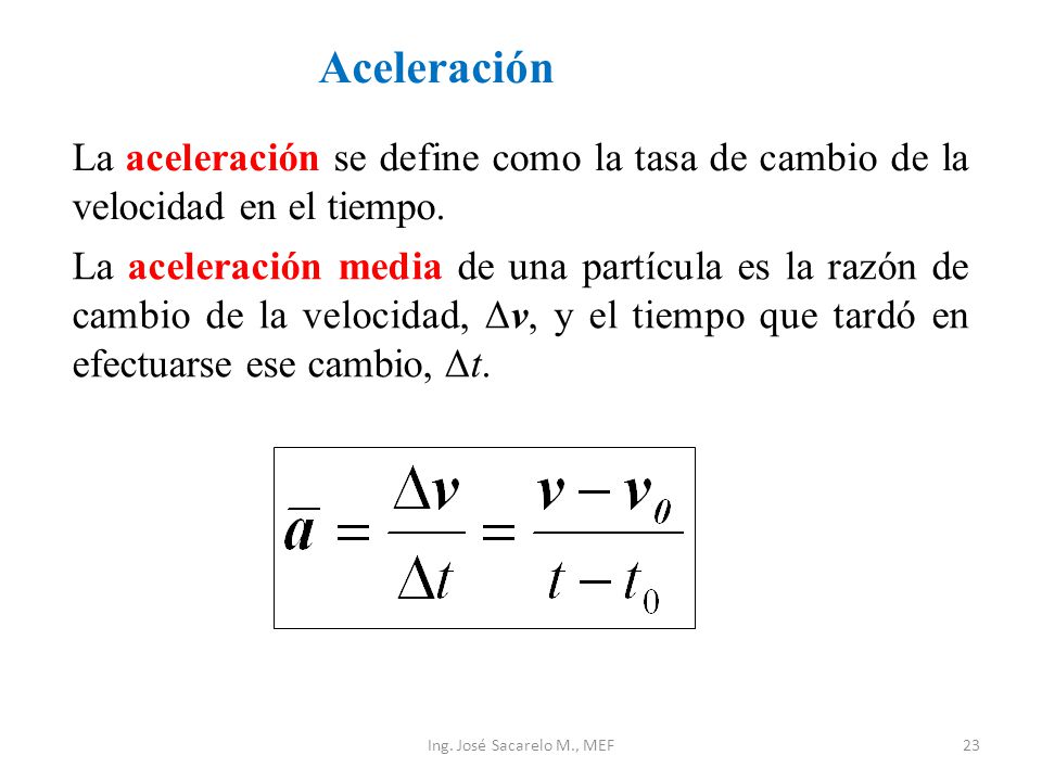 Aceleración La aceleración se define como la tasa de cambio de la velocidad en el tiempo.