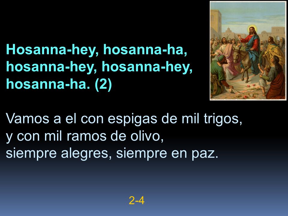 Hosanna-hey, hosanna-ha, hosanna-hey, hosanna-hey, hosanna-ha. (2)