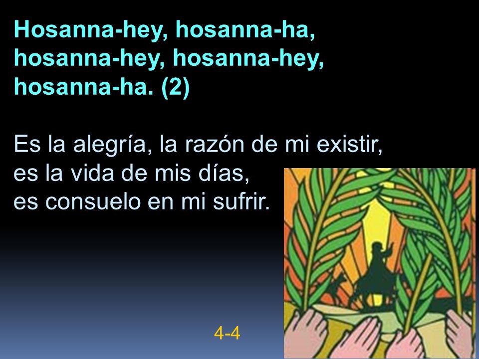 Hosanna-hey, hosanna-ha, hosanna-hey, hosanna-hey, hosanna-ha. (2)