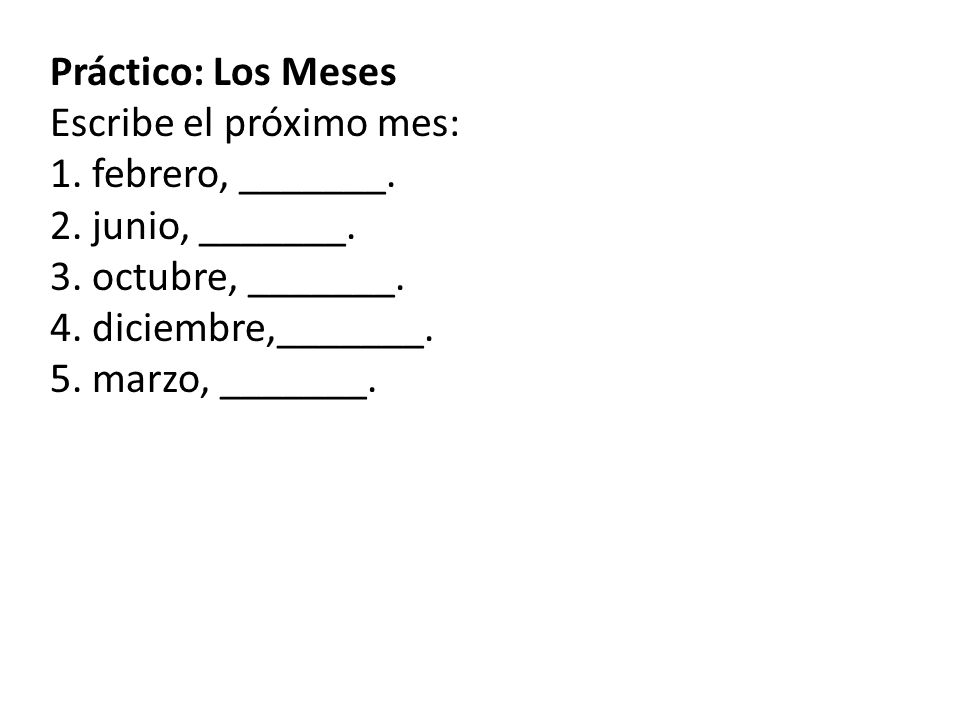 Práctico: Los Meses Escribe el próximo mes: 1. febrero, _______. 2. junio, _______. 3. octubre, _______.