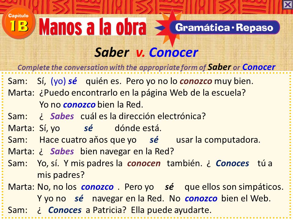 Saber v. Conocer Complete the conversation with the appropriate form of Saber or Conocer.