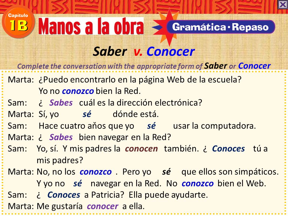 Saber v. Conocer Complete the conversation with the appropriate form of Saber or Conocer.