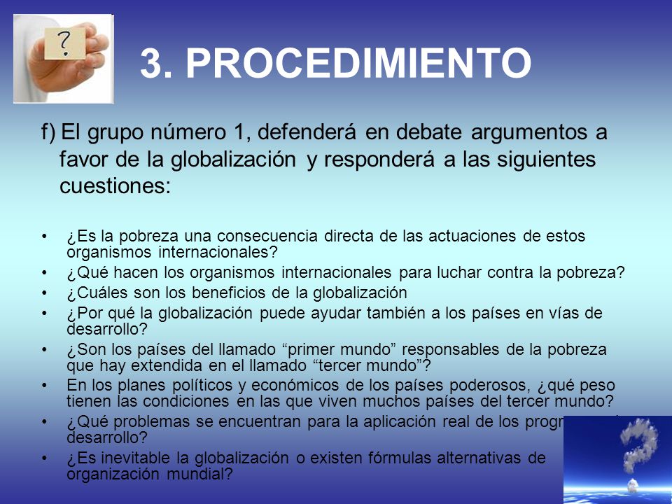 3. PROCEDIMIENTO f) El grupo número 1, defenderá en debate argumentos a. favor de la globalización y responderá a las siguientes.