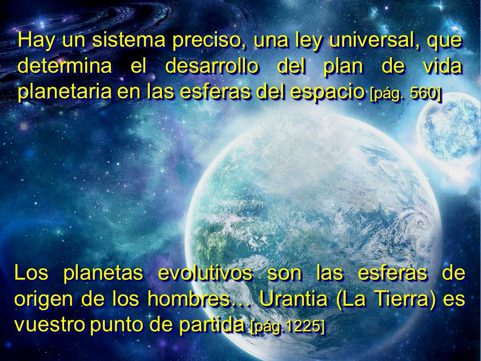 Hay un sistema preciso, una ley universal, que determina el desarrollo del plan de vida planetaria en las esferas del espacio [pág. 560]