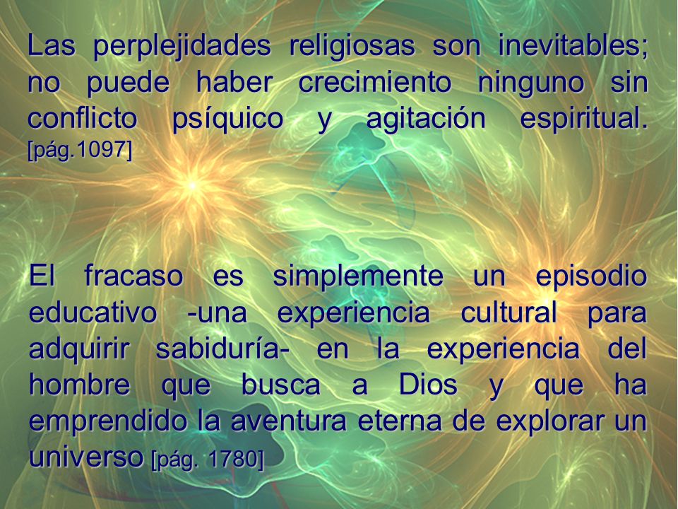 Las perplejidades religiosas son inevitables; no puede haber crecimiento ninguno sin conflicto psíquico y agitación espiritual. [pág.1097]