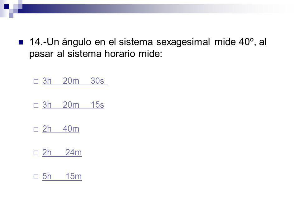 14.-Un ángulo en el sistema sexagesimal mide 40º, al pasar al sistema horario mide: