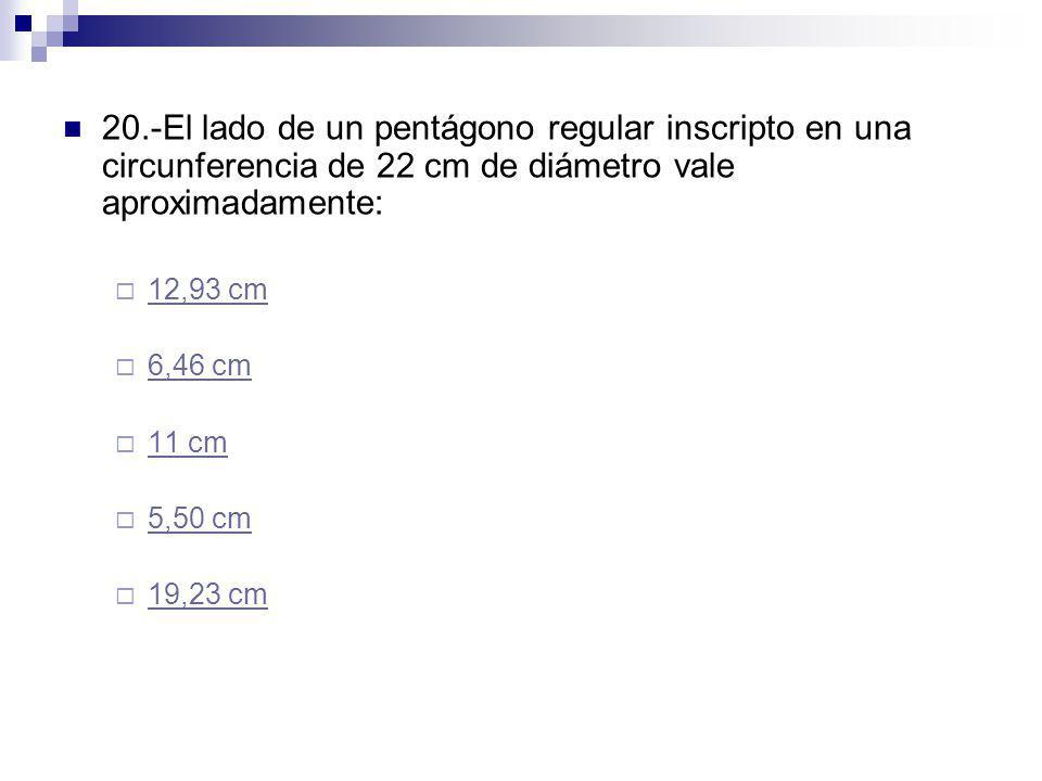 20.-El lado de un pentágono regular inscripto en una circunferencia de 22 cm de diámetro vale aproximadamente: