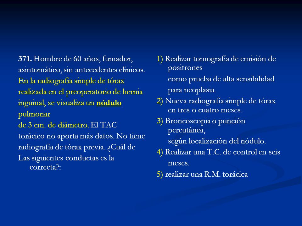 371. Hombre de 60 años, fumador, asintomático, sin antecedentes clínicos. En la radiografía simple de tórax.