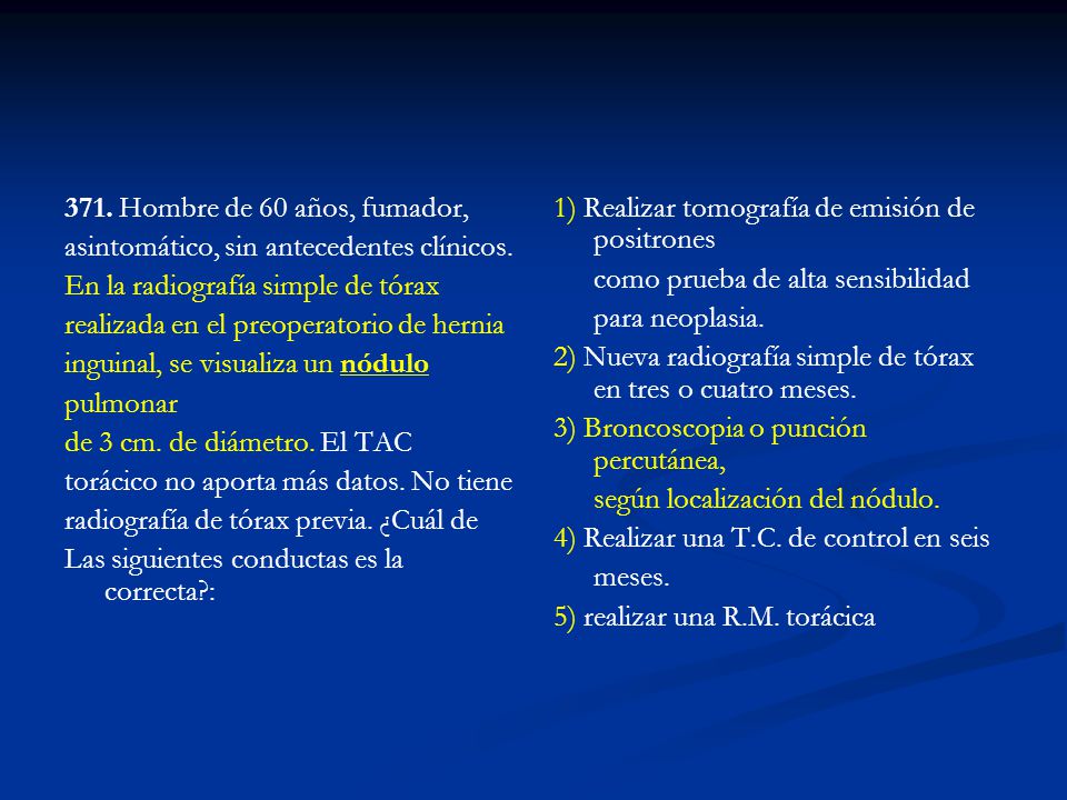 371. Hombre de 60 años, fumador, asintomático, sin antecedentes clínicos. En la radiografía simple de tórax.