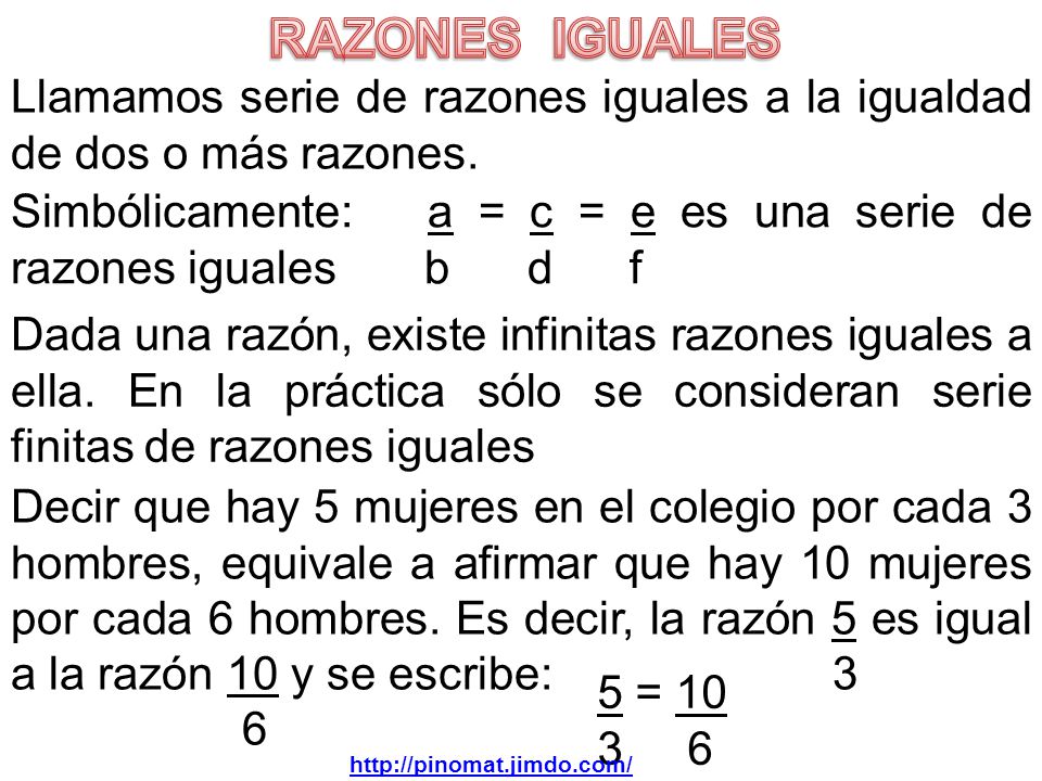 RAZONES IGUALES Llamamos serie de razones iguales a la igualdad de dos o más razones.