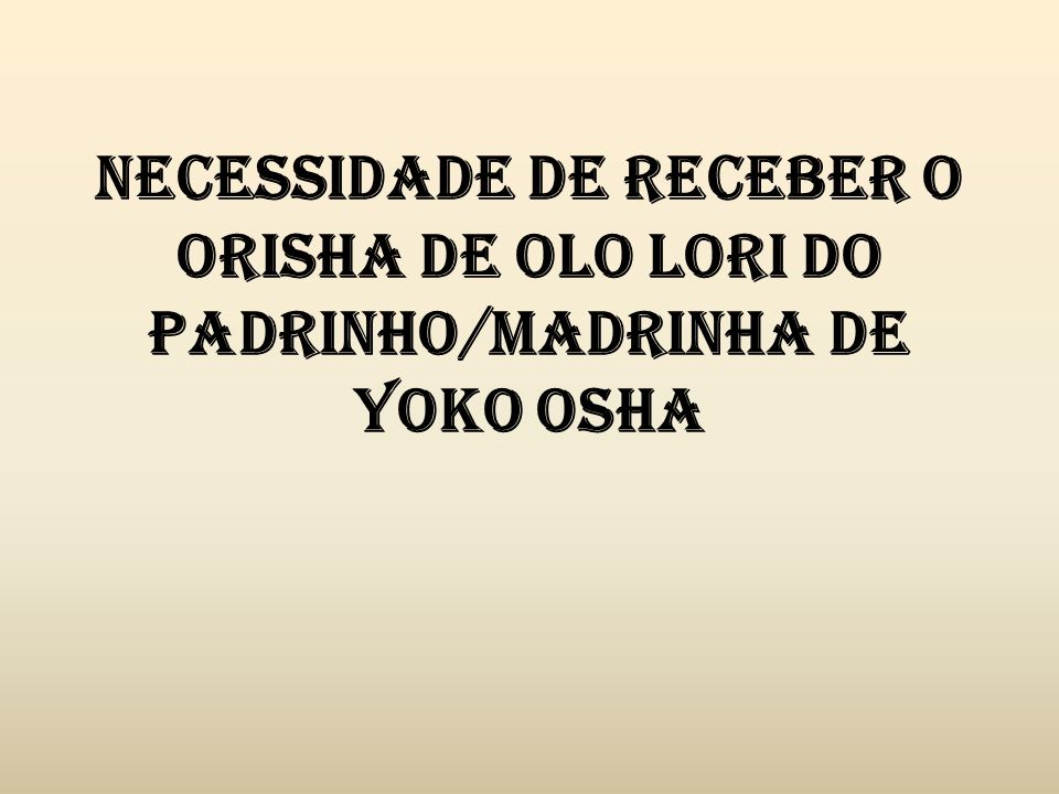 Necessidade de receber o Orisha de OLO LORI do Padrinho/madrinha de YOKO OSHA