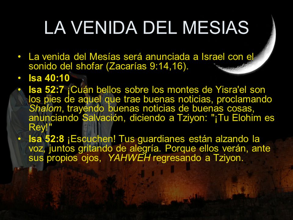 LA VENIDA DEL MESIAS La venida del Mesías será anunciada a Israel con el sonido del shofar (Zacarías 9:14,16).
