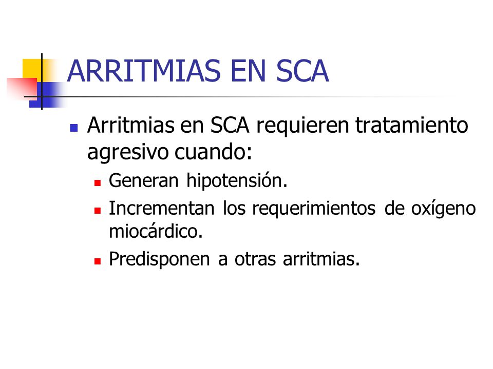ARRITMIAS EN SCA Arritmias en SCA requieren tratamiento agresivo cuando: Generan hipotensión. Incrementan los requerimientos de oxígeno miocárdico.