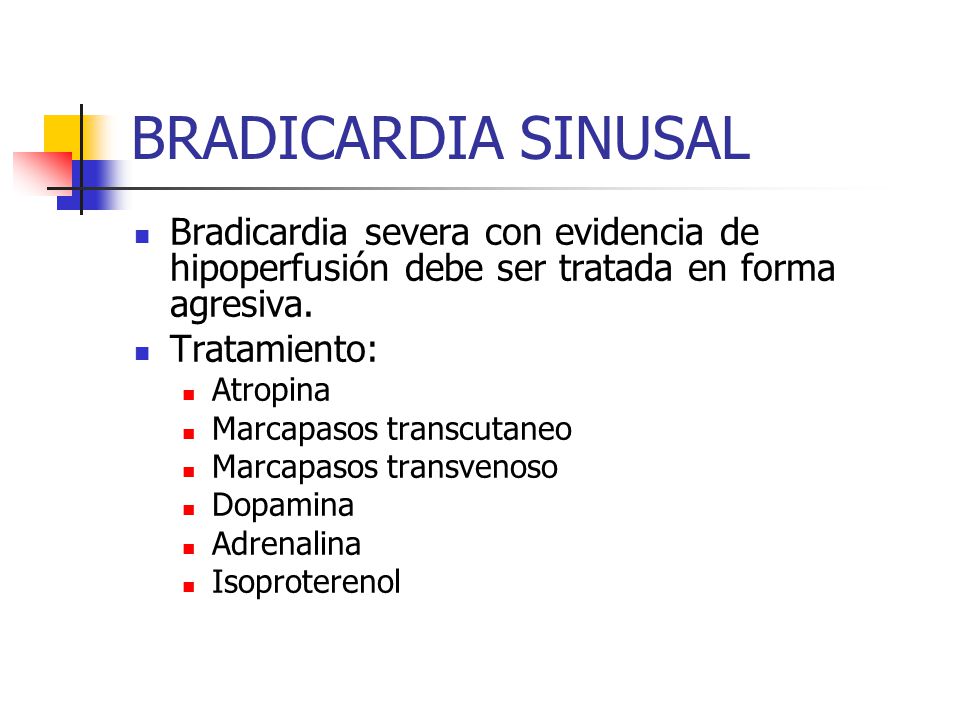 BRADICARDIA SINUSAL Bradicardia severa con evidencia de hipoperfusión debe ser tratada en forma agresiva.