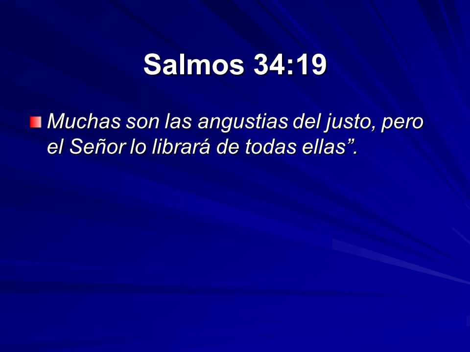 Salmos 34:19 Muchas son las angustias del justo, pero el Señor lo librará de todas ellas .