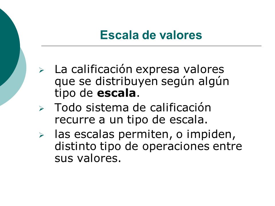 Escala de valores La calificación expresa valores que se distribuyen según algún tipo de escala.