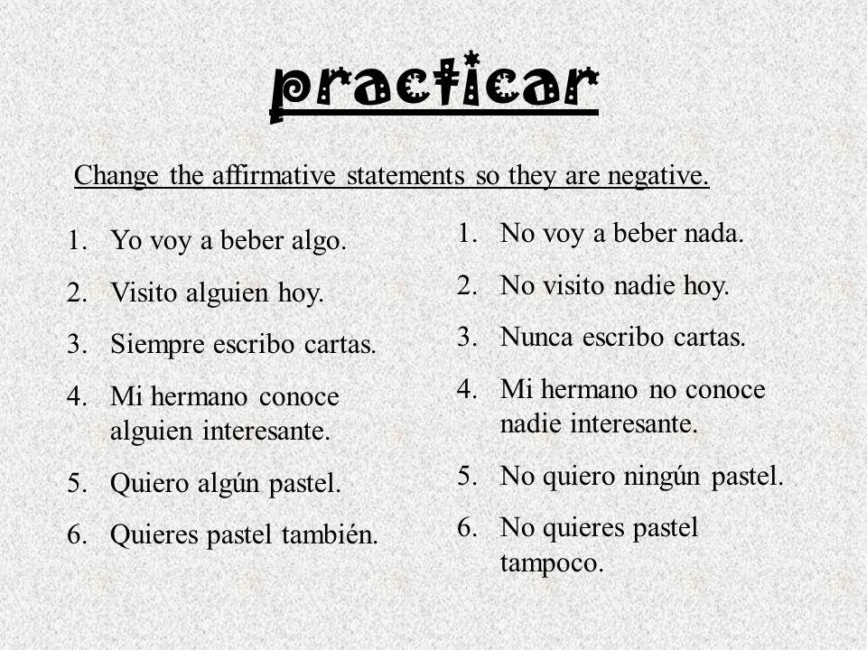 practicar Change the affirmative statements so they are negative.