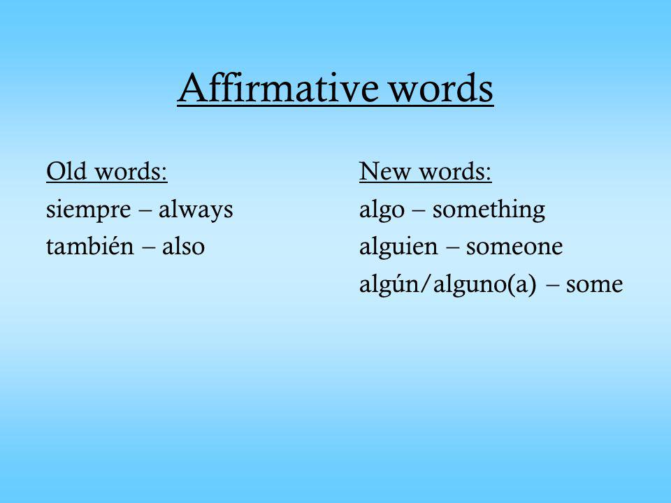 Affirmative words Old words: siempre – always también – also