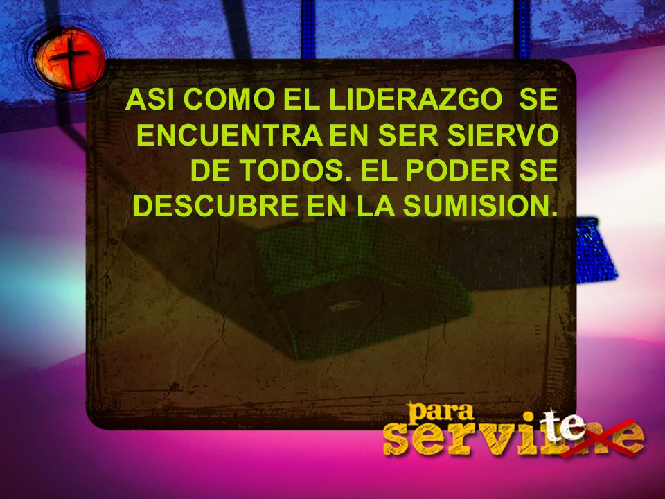 ASI COMO EL LIDERAZGO SE ENCUENTRA EN SER SIERVO DE TODOS