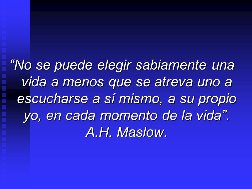 No se puede elegir sabiamente una vida a menos que se atreva uno a escucharse a sí mismo, a su propio yo, en cada momento de la vida .