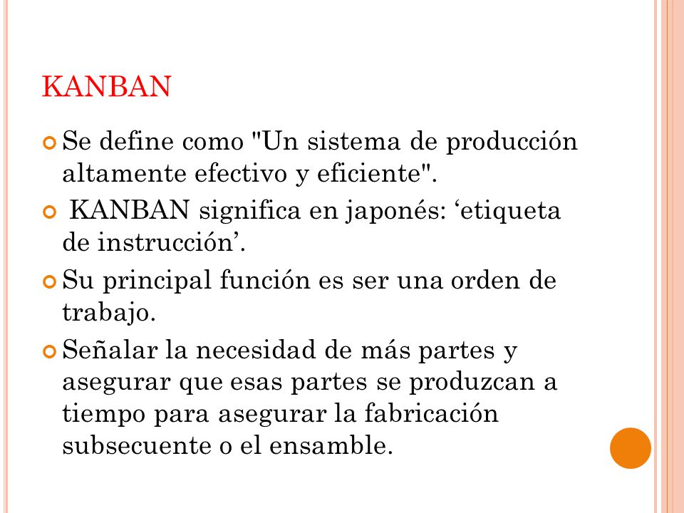 KANBAN Se define como Un sistema de producción altamente efectivo y eficiente . KANBAN significa en japonés: ‘etiqueta de instrucción’.