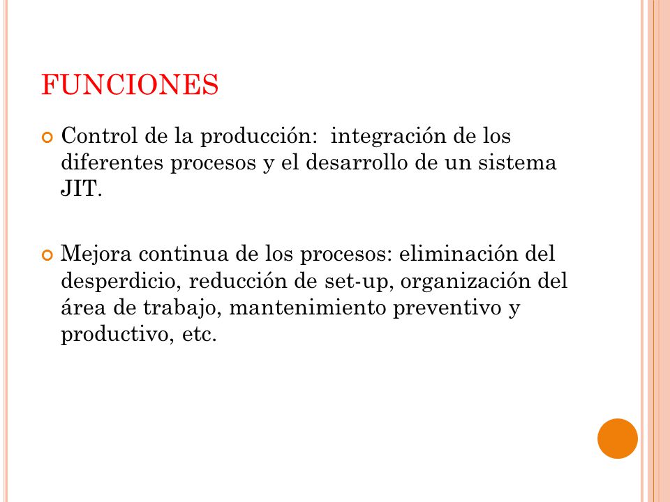 FUNCIONES Control de la producción: integración de los diferentes procesos y el desarrollo de un sistema JIT.