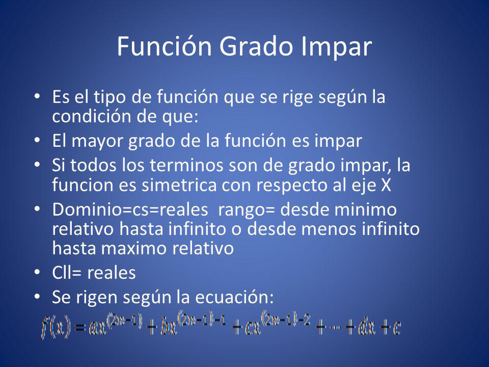 Función Grado Impar Es el tipo de función que se rige según la condición de que: El mayor grado de la función es impar.