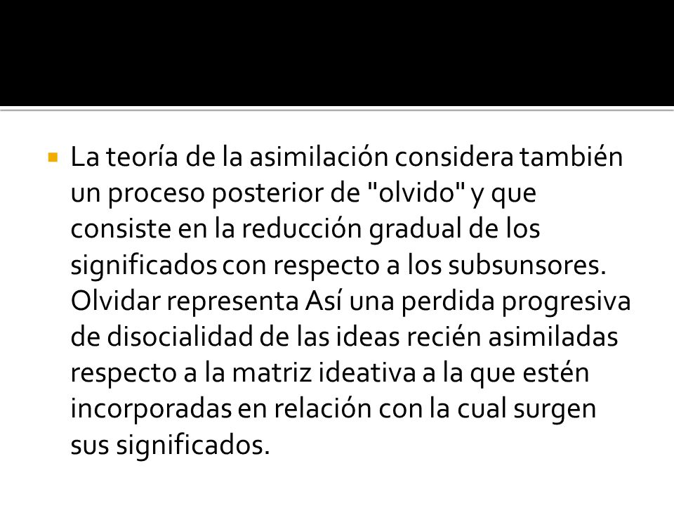 La teoría de la asimilación considera también un proceso posterior de olvido y que consiste en la reducción gradual de los significados con respecto a los subsunsores.