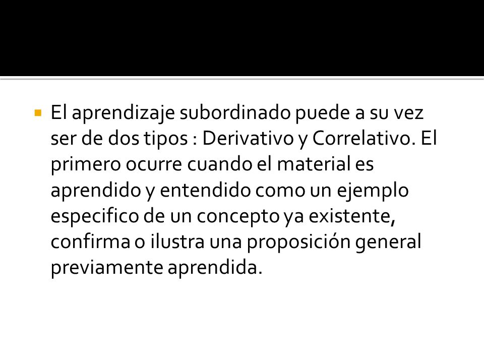 El aprendizaje subordinado puede a su vez ser de dos tipos : Derivativo y Correlativo.