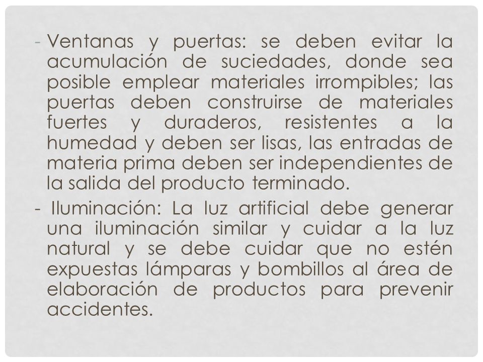 Ventanas y puertas: se deben evitar la acumulación de suciedades, donde sea posible emplear materiales irrompibles; las puertas deben construirse de materiales fuertes y duraderos, resistentes a la humedad y deben ser lisas, las entradas de materia prima deben ser independientes de la salida del producto terminado.