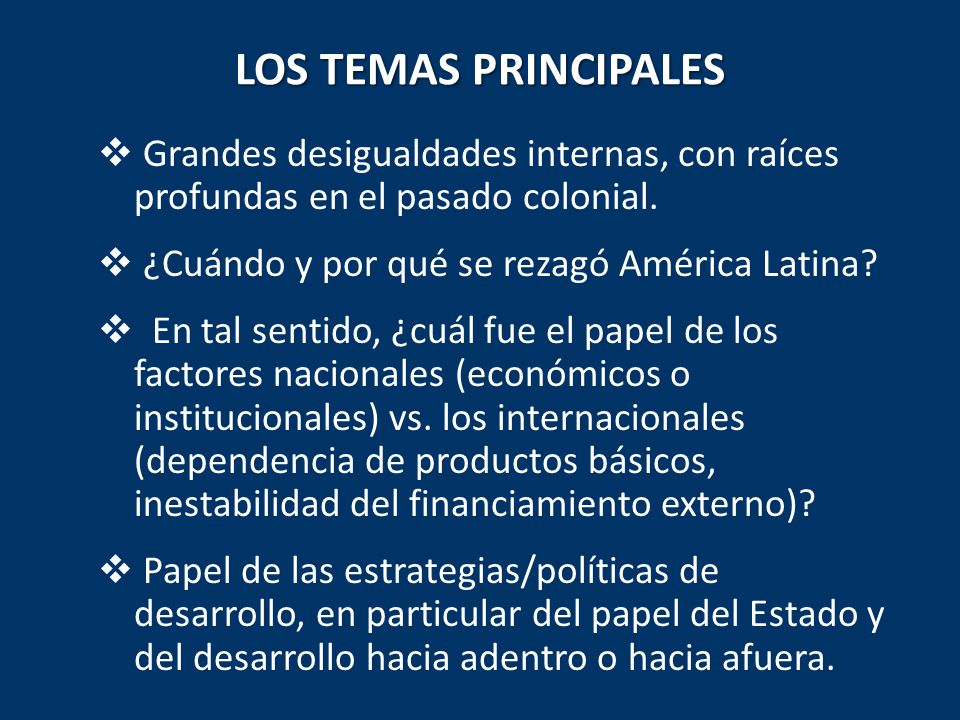 LOS TEMAS PRINCIPALES Grandes desigualdades internas, con raíces profundas en el pasado colonial. ¿Cuándo y por qué se rezagó América Latina