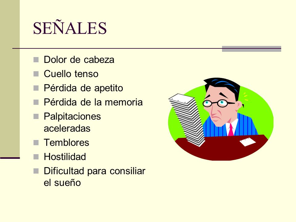 SEÑALES Dolor de cabeza Cuello tenso Pérdida de apetito