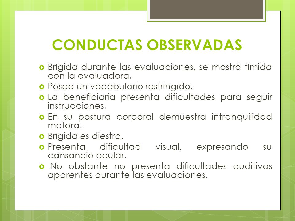 CONDUCTAS OBSERVADAS Brígida durante las evaluaciones, se mostró tímida con la evaluadora. Posee un vocabulario restringido.