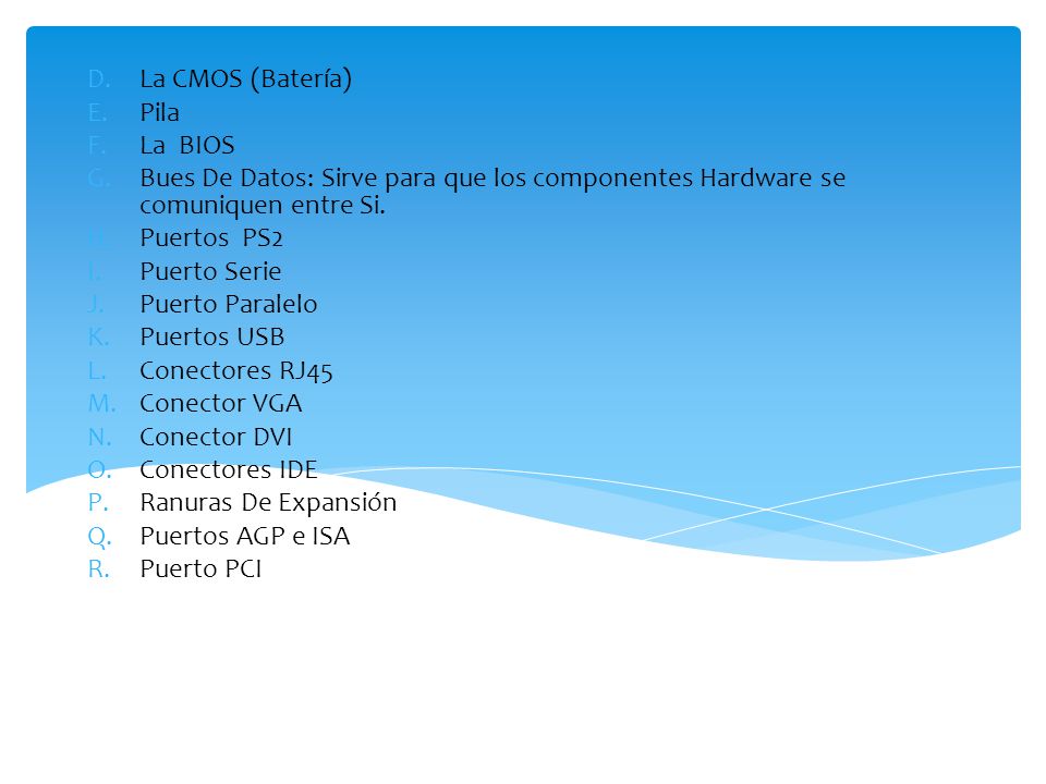La CMOS (Batería) Pila. La BIOS. Bues De Datos: Sirve para que los componentes Hardware se comuniquen entre Si.