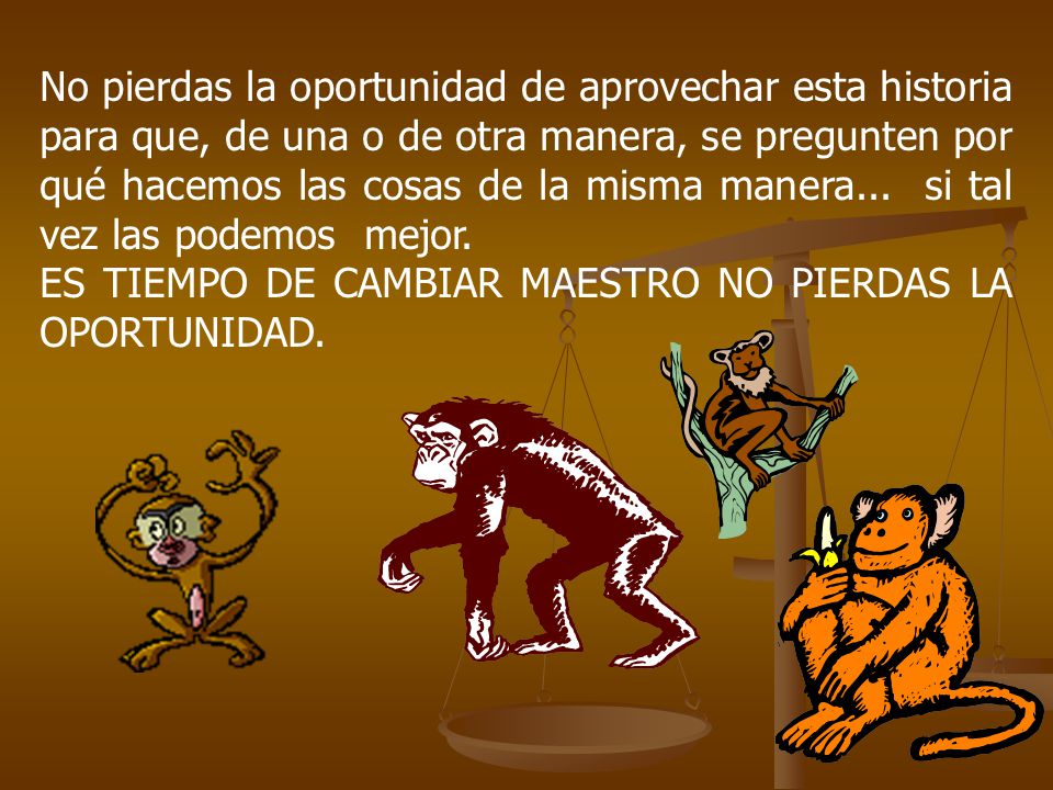No pierdas la oportunidad de aprovechar esta historia para que, de una o de otra manera, se pregunten por qué hacemos las cosas de la misma manera... si tal vez las podemos mejor.