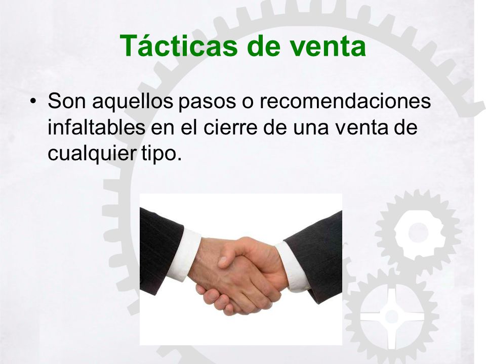 Tácticas de venta Son aquellos pasos o recomendaciones infaltables en el cierre de una venta de cualquier tipo.