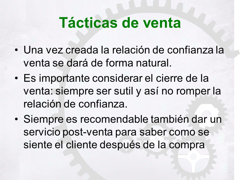 Tácticas de venta Una vez creada la relación de confianza la venta se dará de forma natural.