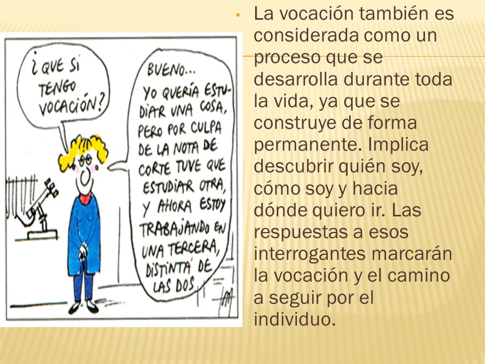 La vocación también es considerada como un proceso que se desarrolla durante toda la vida, ya que se construye de forma permanente.