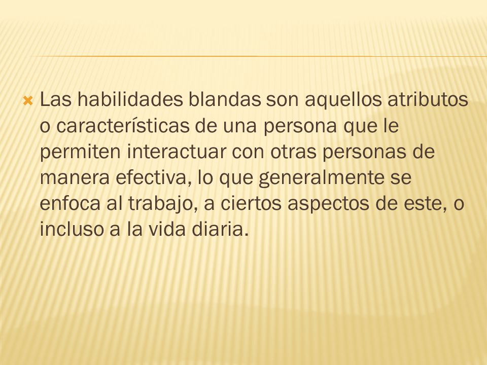 Las habilidades blandas son aquellos atributos o características de una persona que le permiten interactuar con otras personas de manera efectiva, lo que generalmente se enfoca al trabajo, a ciertos aspectos de este, o incluso a la vida diaria.