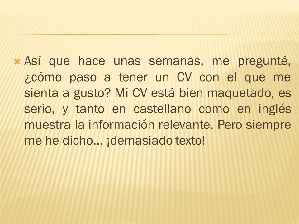 Así que hace unas semanas, me pregunté, ¿cómo paso a tener un CV con el que me sienta a gusto.