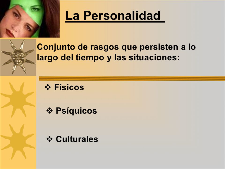 La Personalidad Conjunto de rasgos que persisten a lo largo del tiempo y las situaciones: Físicos.