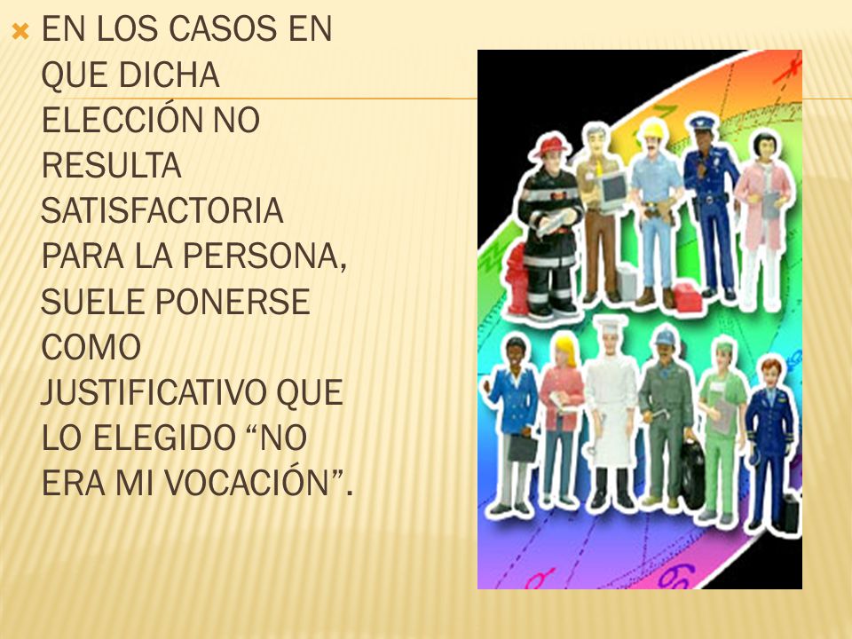 EN LOS CASOS EN QUE DICHA ELECCIÓN NO RESULTA SATISFACTORIA PARA LA PERSONA, SUELE PONERSE COMO JUSTIFICATIVO QUE LO ELEGIDO NO ERA MI VOCACIÓN .