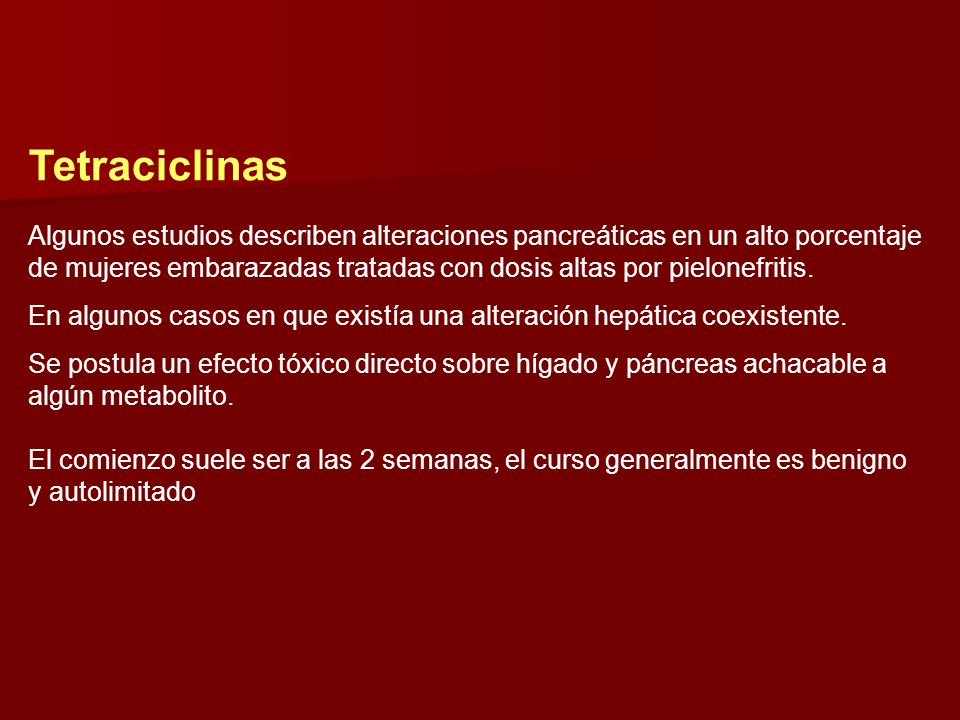 Tetraciclinas Algunos estudios describen alteraciones pancreáticas en un alto porcentaje de mujeres embarazadas tratadas con dosis altas por pielonefritis.