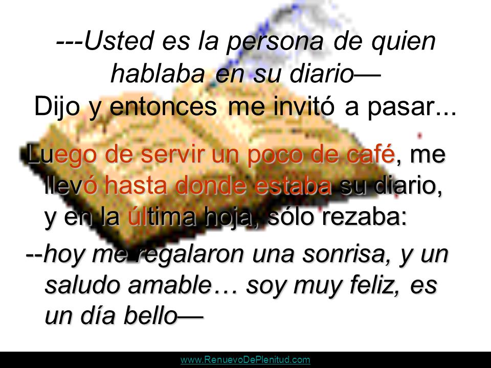 ---Usted es la persona de quien hablaba en su diario— Dijo y entonces me invitó a pasar...