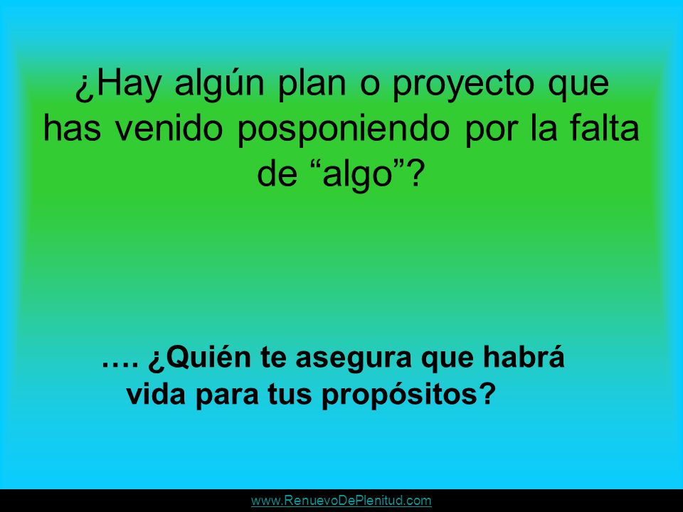 ¿Hay algún plan o proyecto que has venido posponiendo por la falta de algo